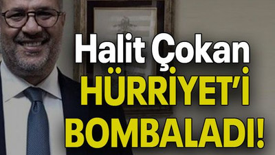 Halit Çokan HÜRRİYET’İ BOMBALADI!